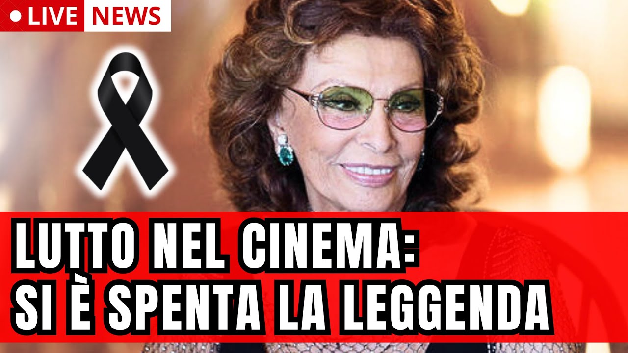 SOPHIA LOREN TRAGICO LUTTO NEL CINEMA ITALIANO SI È SPENTA LA