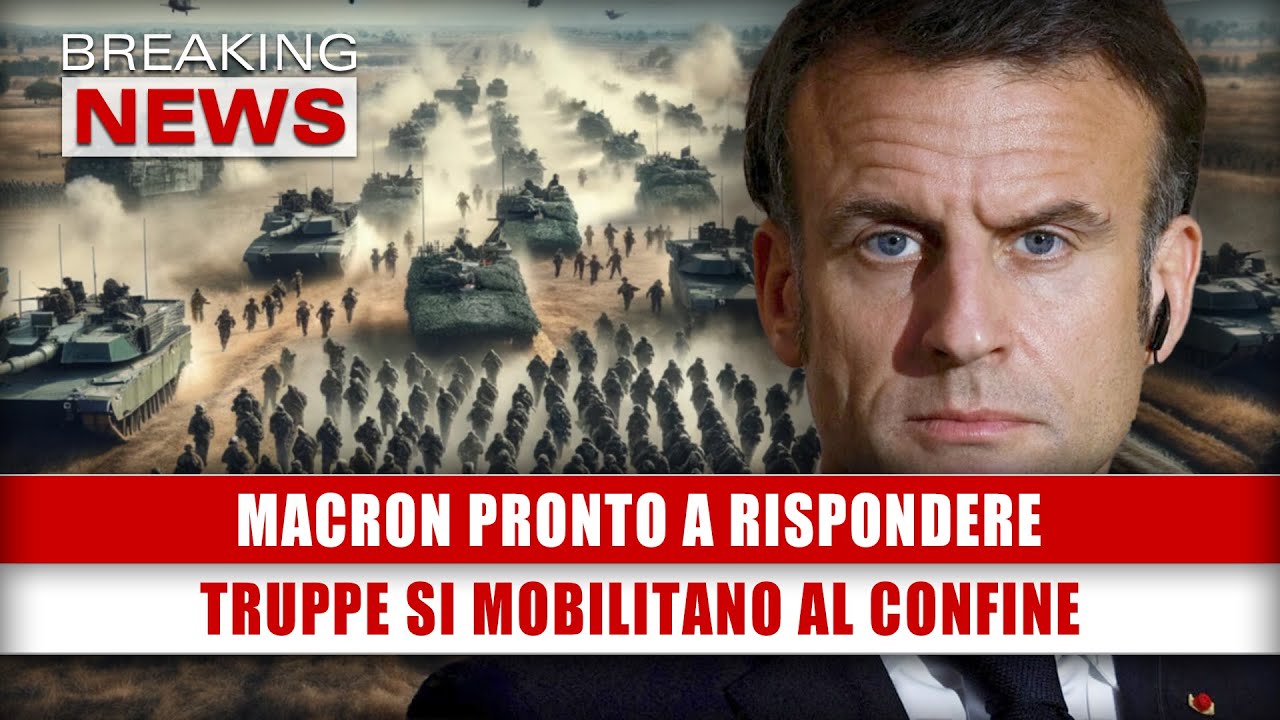 Macron Pronto A Rispondere: Truppe Si Mobilitano Al Confine!